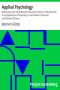 [Gutenberg 28359] • Applied Psychology: Making Your Own World / Being the Second of a Series of Twelve Volumes on the / Applications of Psychology to the Problems of Personal and / Business Efficiency